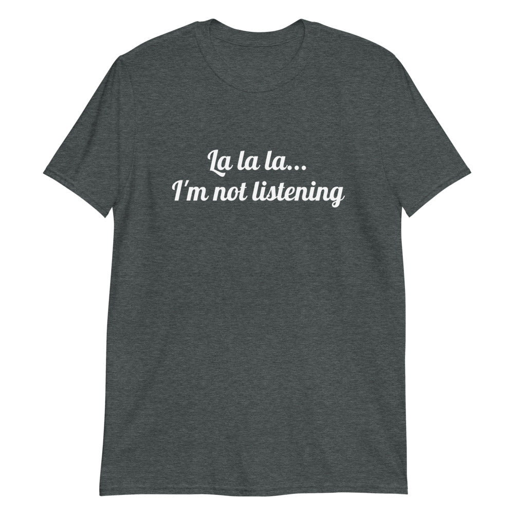 T-shirt "La la la... I'm not listening"