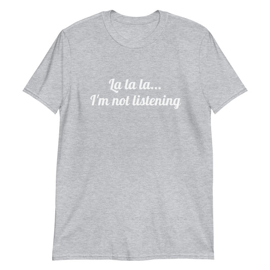 T-shirt "La la la... I'm not listening"
